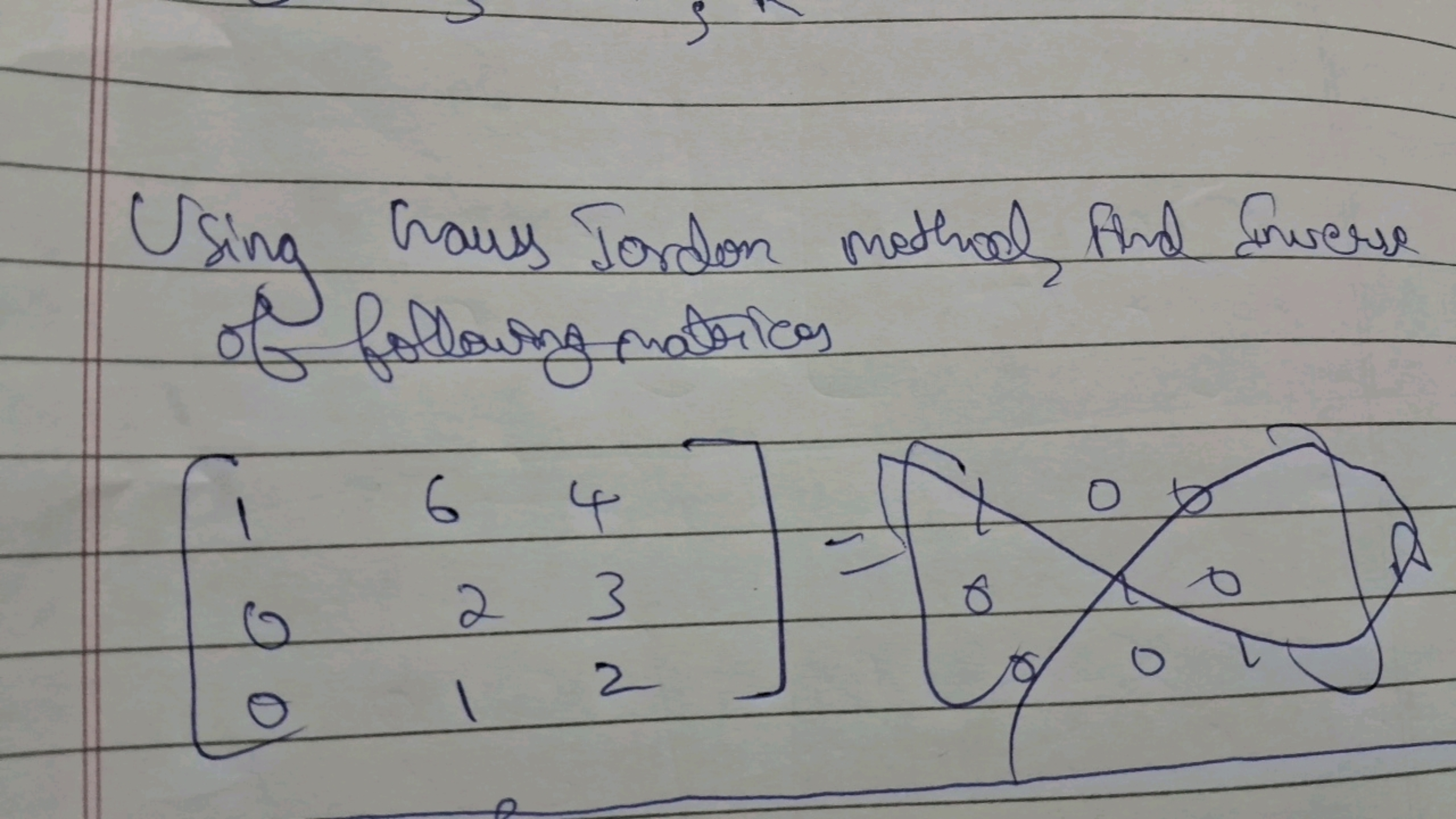 Using haus Jordon method, And Inverse
of
0
lowing matrices
6
4
23
a
1
