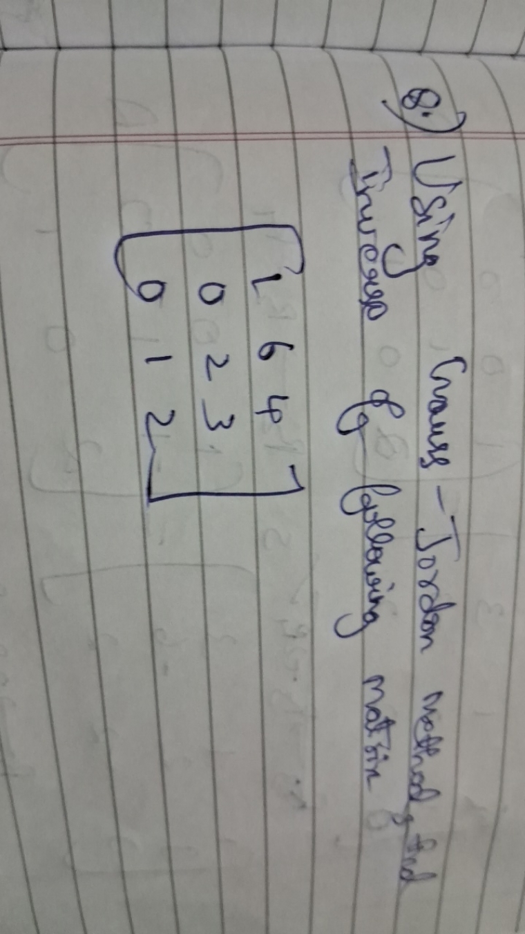 Q.) Using Caauss - Jordon methad, fid Trucerse of following mat in
\[
