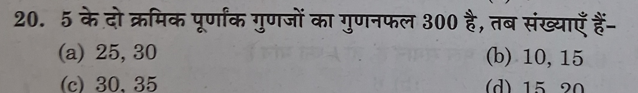 20. 5 के दो क्रमिक पूर्णांक गुणजों का गुणनफल 300 है, तब संख्याएँ हैं-
