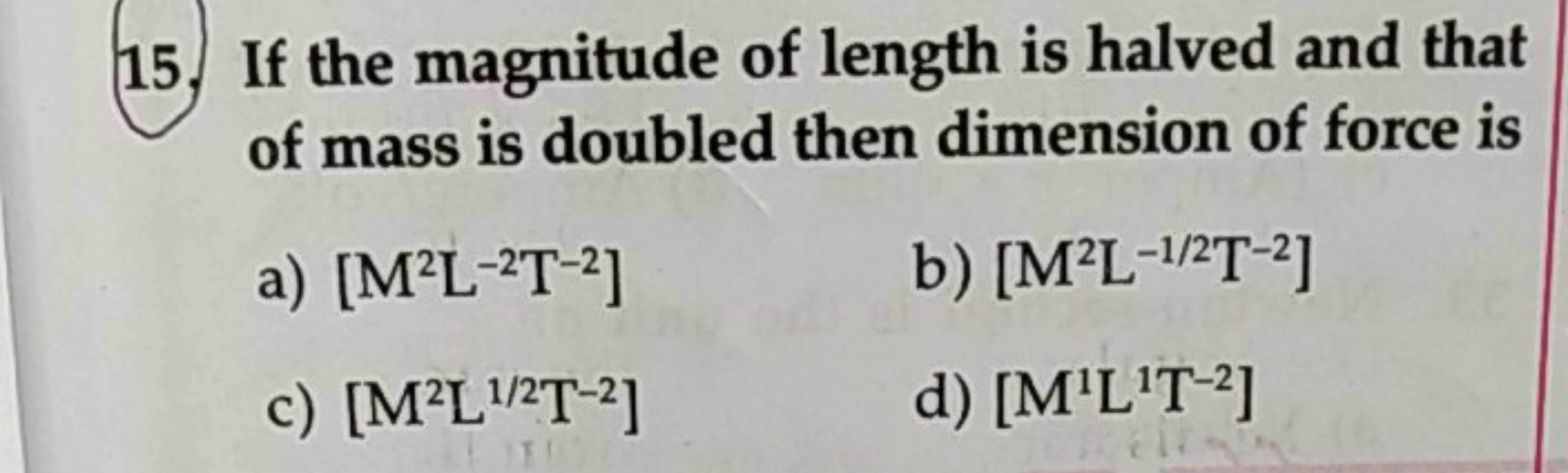 15. If the magnitude of length is halved and that of mass is doubled t