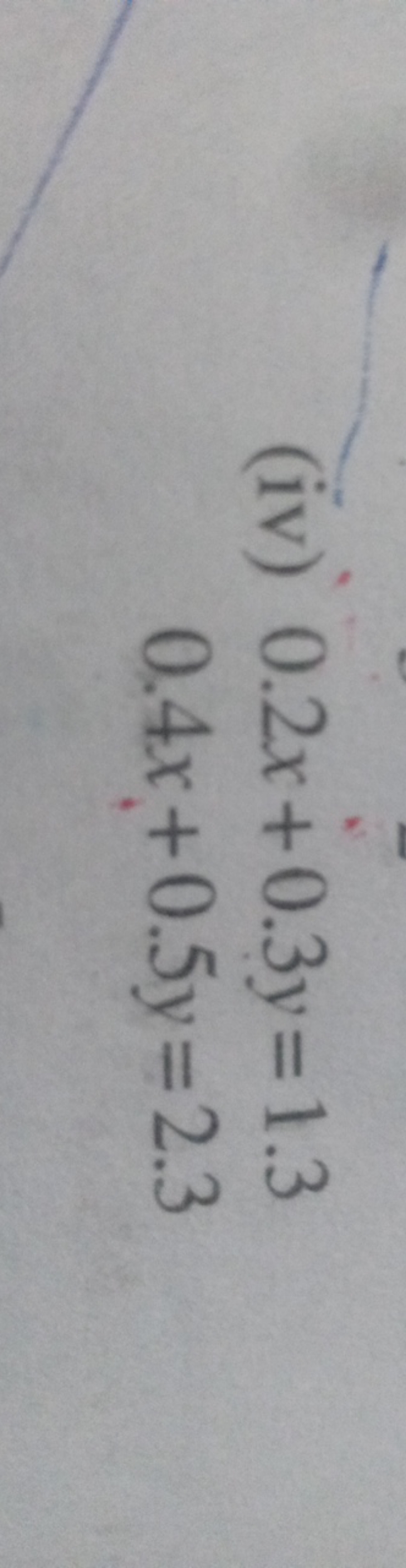 (iv) 0.2x+0.3y=1.30.4x+0.5y=2.3​