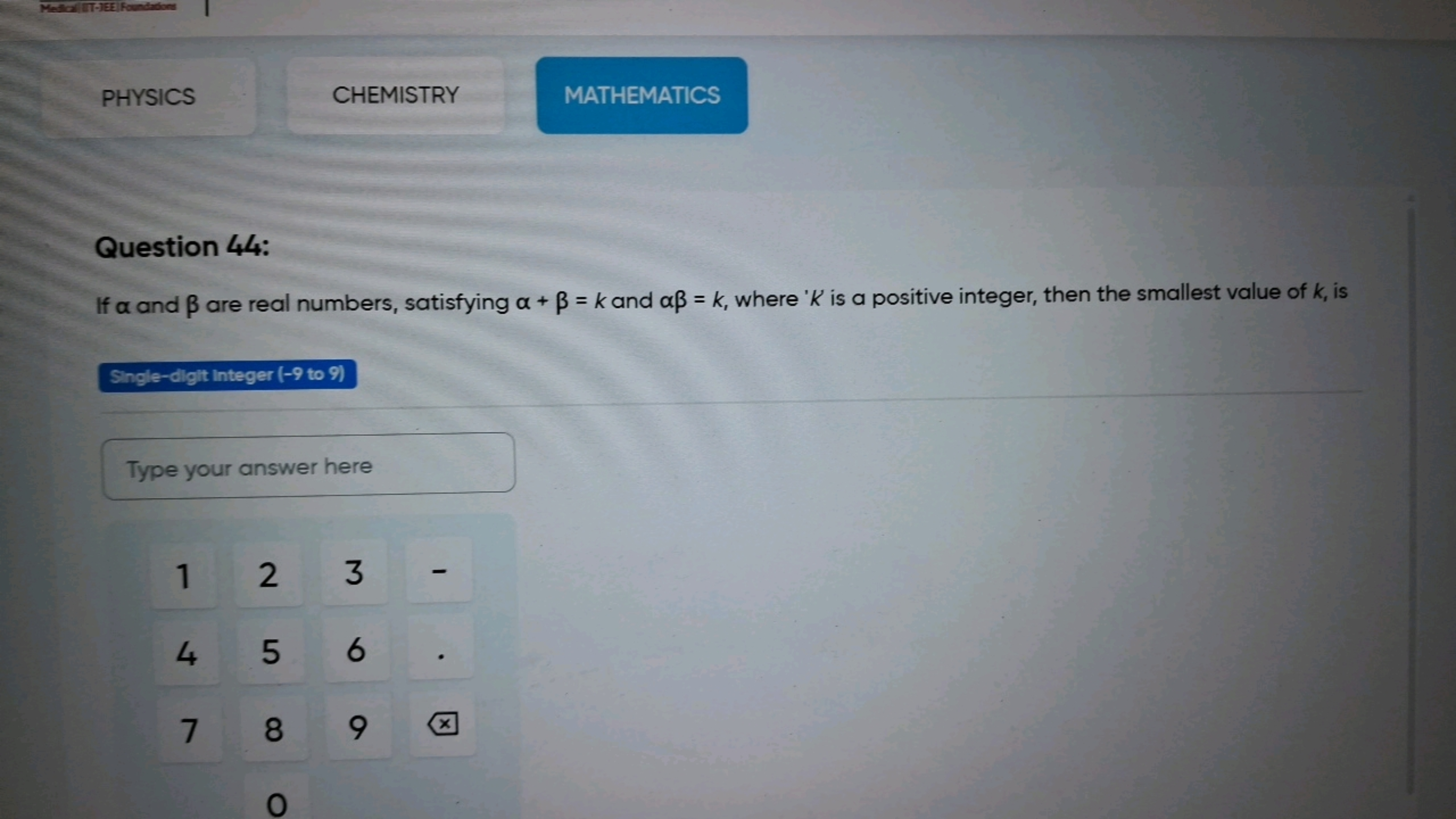 PHYSICS
CHEMISTRY
MATHEMATICS

Question 44:
If α and β are real number