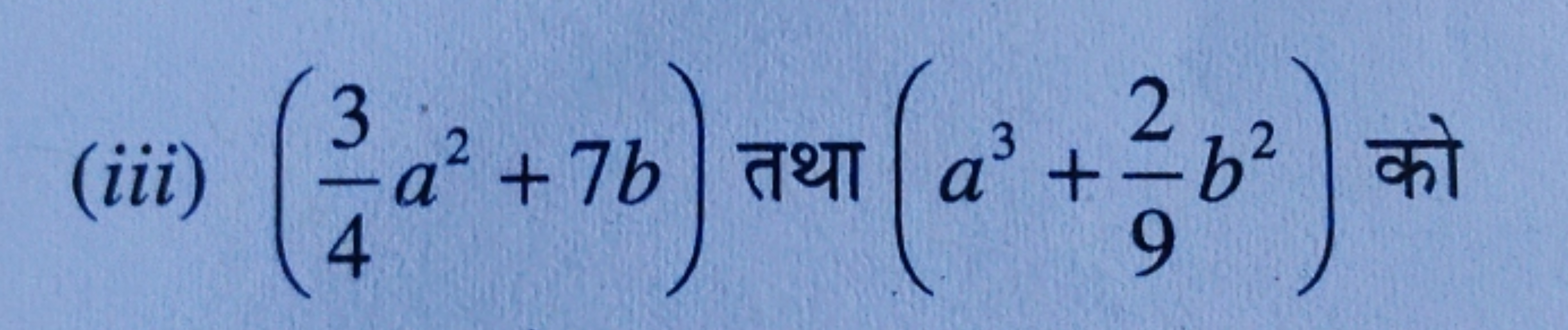 (iii) (43​a2+7b) तथा (a3+92​b2) को