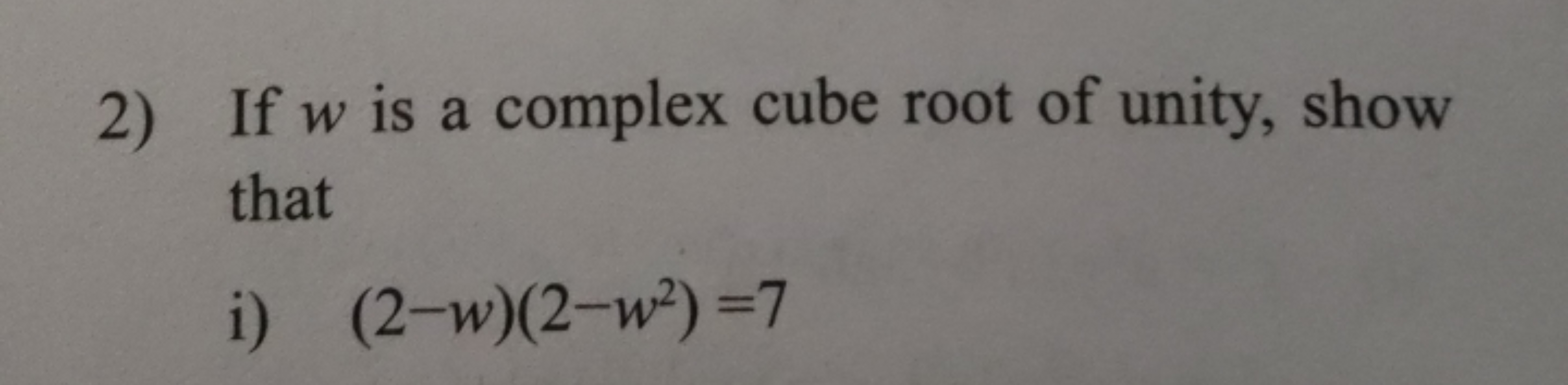 2) If w is a complex cube root of unity, show that
i) (2−w)(2−w2)=7