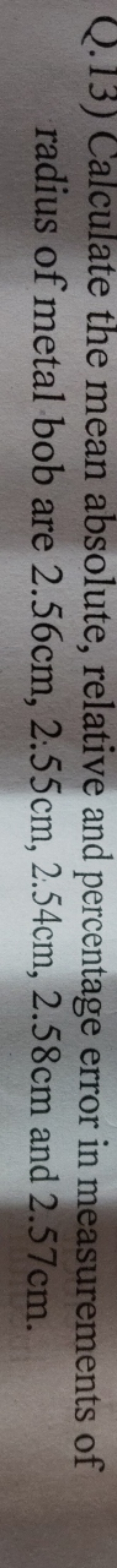 Q.13) Calculate the mean absolute, relative and percentage error in me