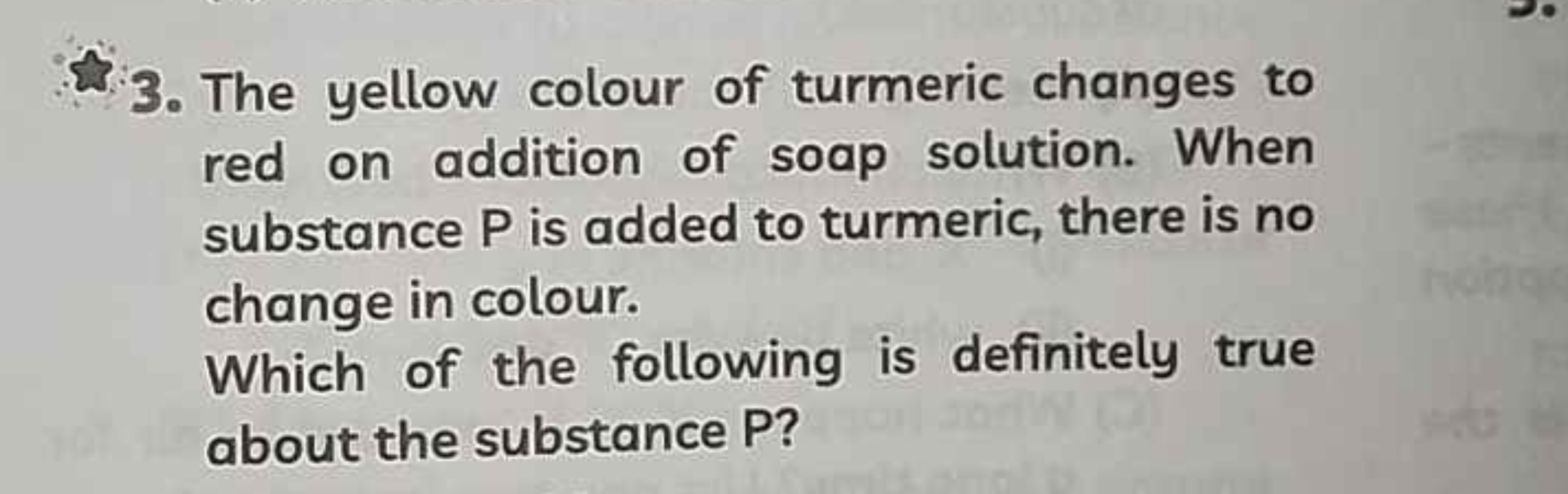 3. The yellow colour of turmeric changes to red on addition of soap so