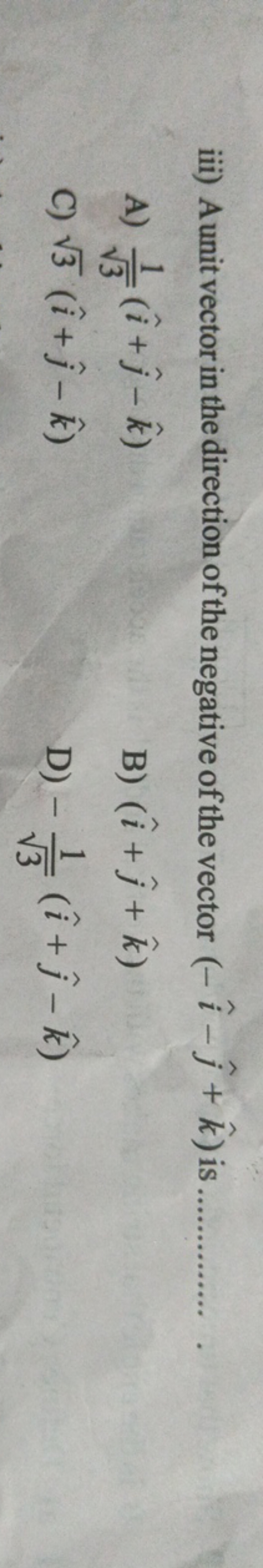 iii) A unit vector in the direction of the negative of the vector (−i^