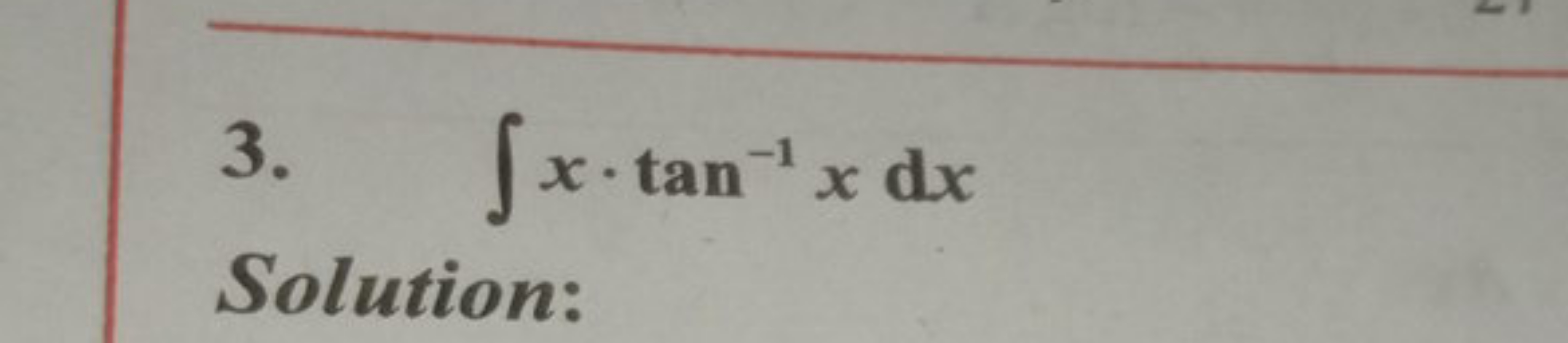 3. ∫x⋅tan−1xdx

Solution: