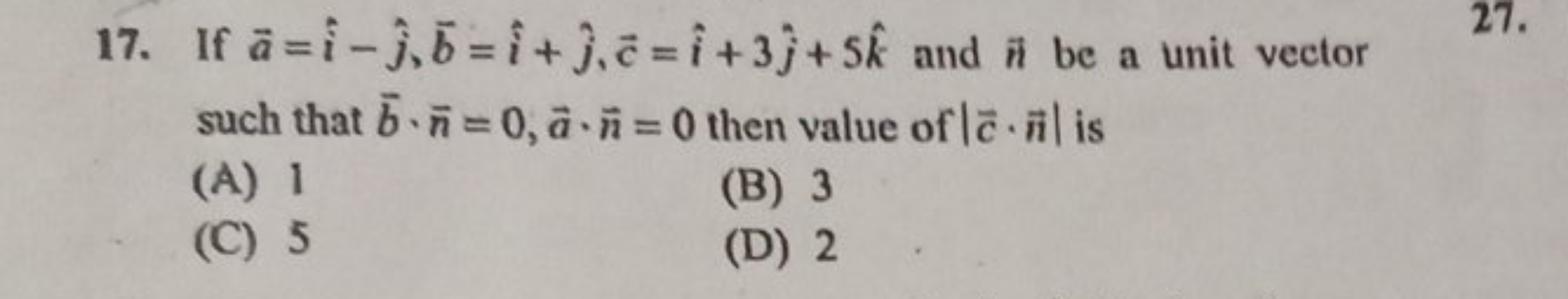 17. If a=i^−j^​,b=i^+j^​,c=i^+3j^​+5k^ and n be a unit vector such tha