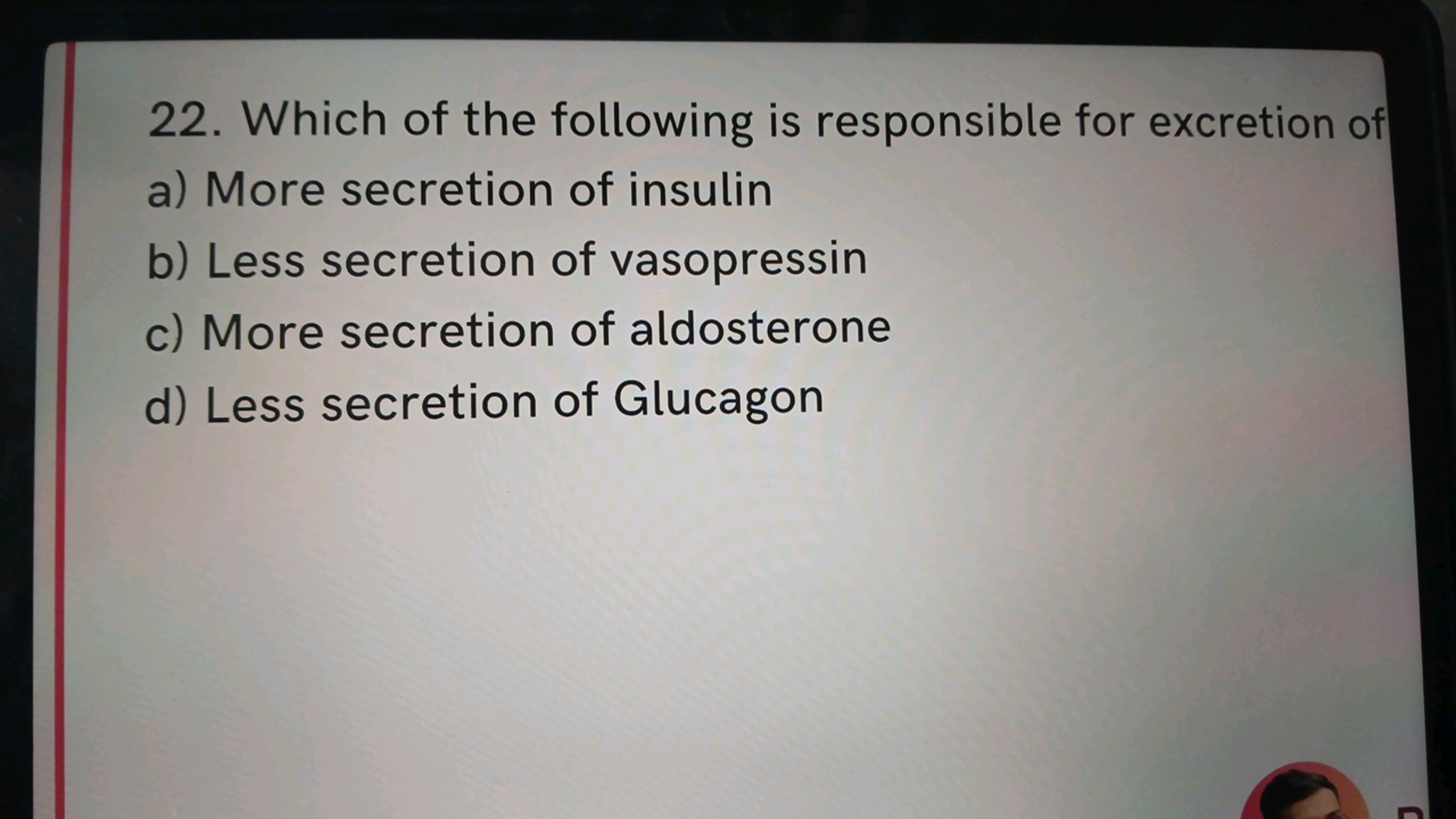 22. Which of the following is responsible for excretion of
a) More sec