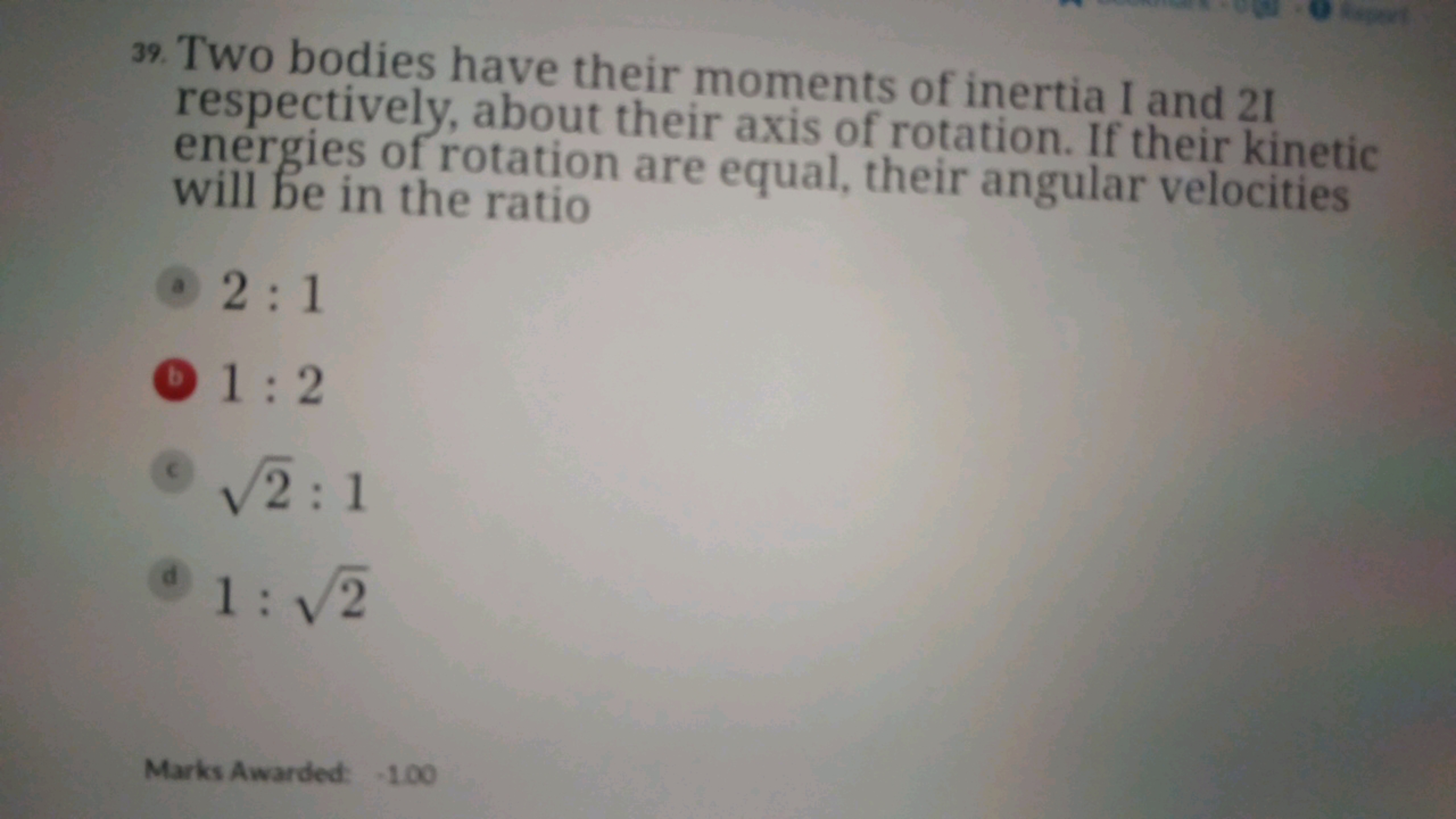 39. Two bodies have their moments of inertia I and 21
respectively, ab