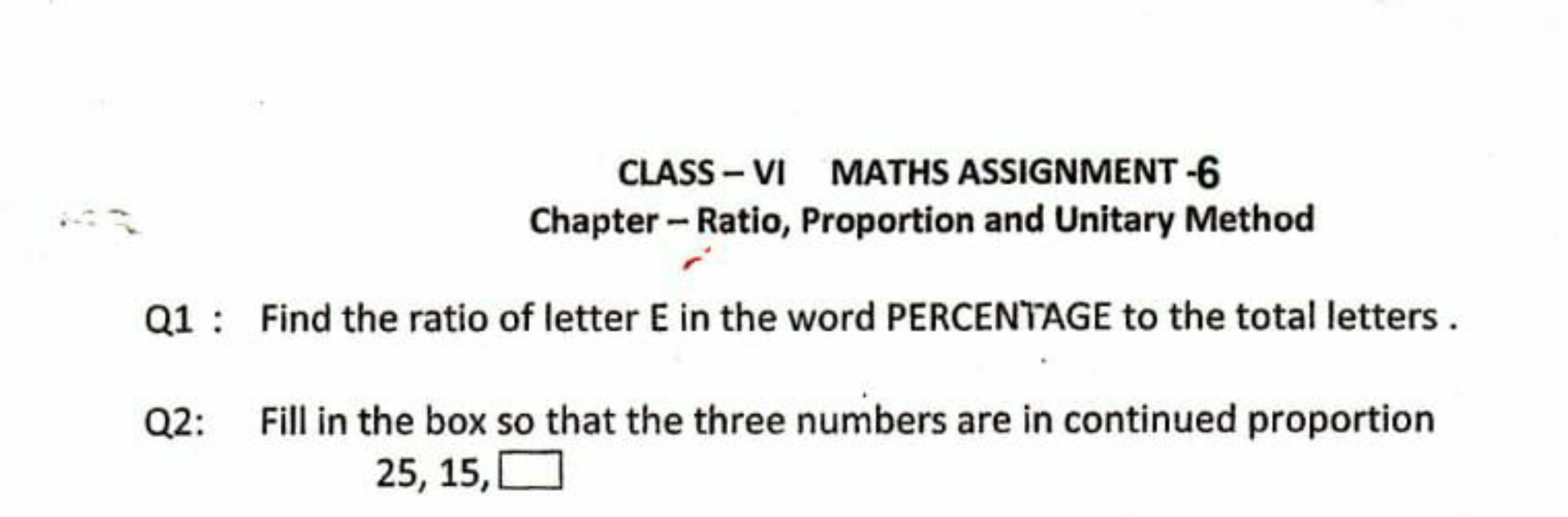 CLASS - VI MATHS ASSIGNMENT - 6
Chapter - Ratio, Proportion and Unitar