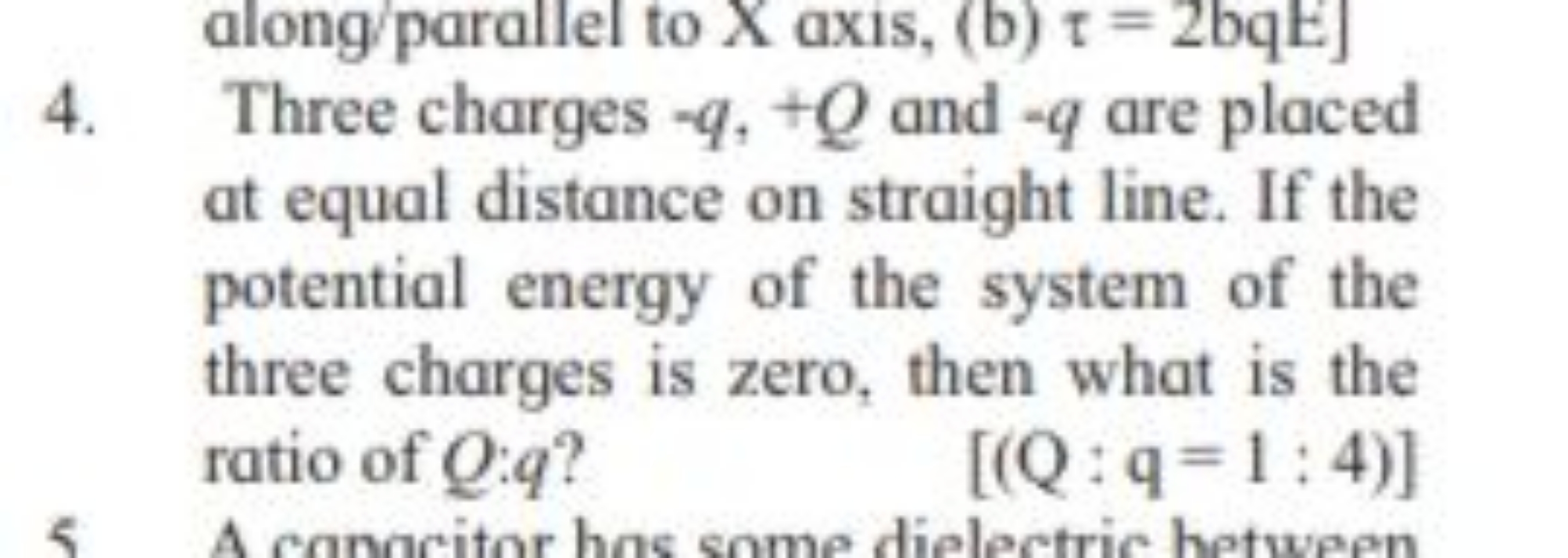 along/parallel to X axis, (b) τ=2bqE ]
4. Three charges −q,+Q and −q a