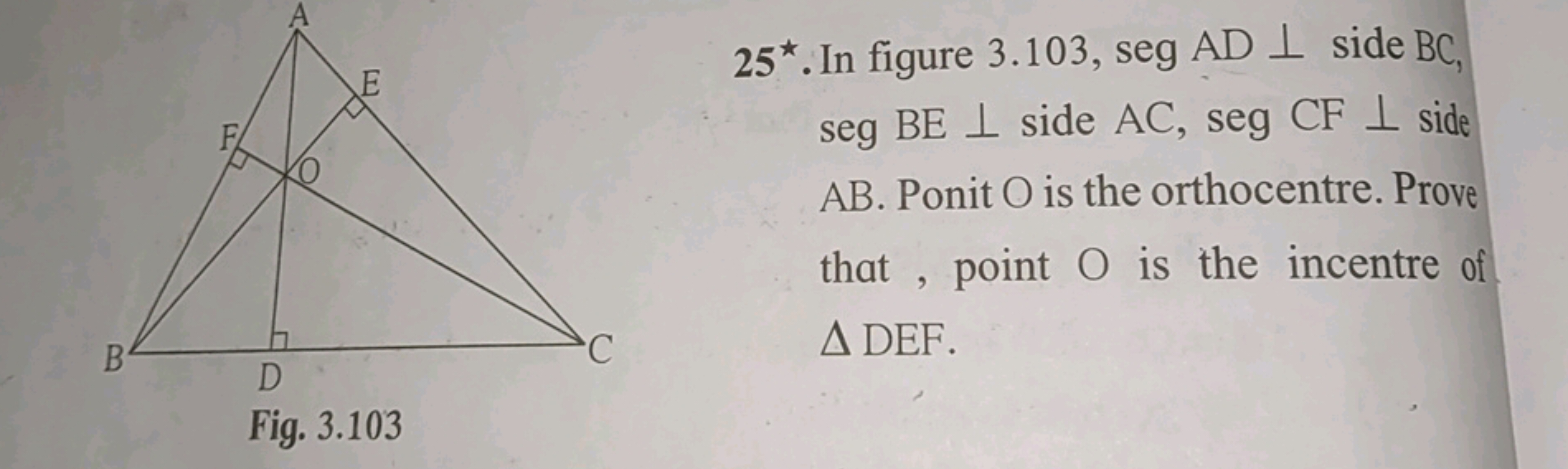 25* . In figure 3.103,segAD⊥ side BC , seg BE⊥ side AC , seg CF⊥ side 