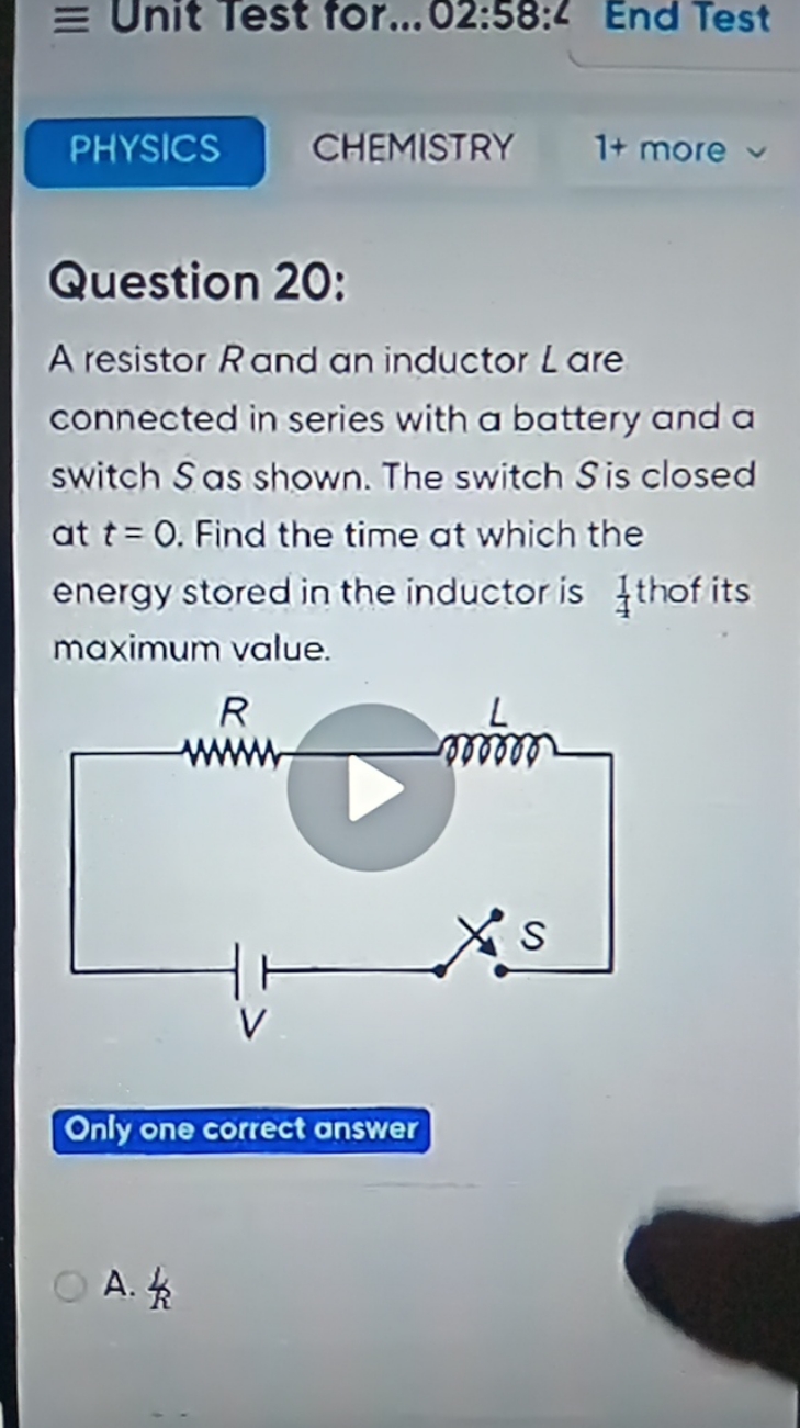 PHYSICS
CHEMISTRY
1+ more

Question 20:
A resistor R and an inductor L