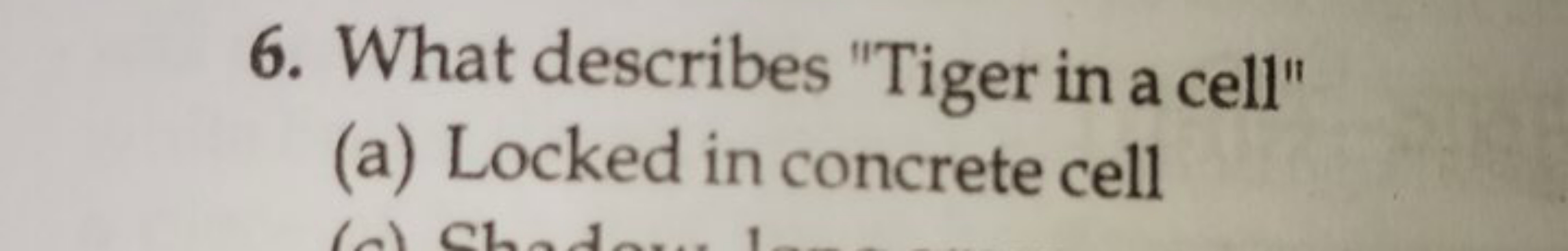 6. What describes "Tiger in a cell"
(a) Locked in concrete cell