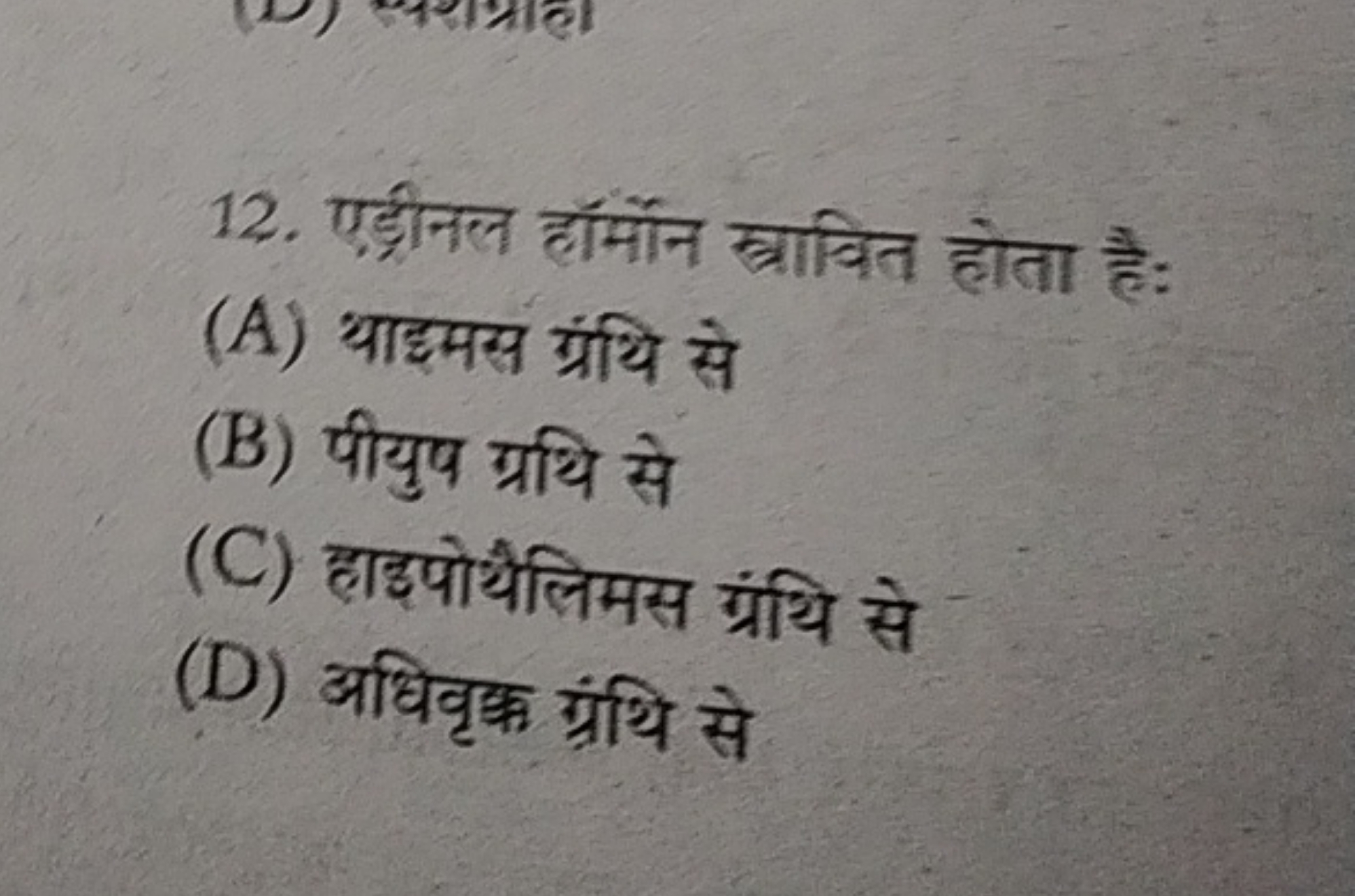 12. पड्रीनल हॉर्मोन स्रावित होता है:
(A) थाइमस ग्रंथि से
(B) पीयुप ग्र