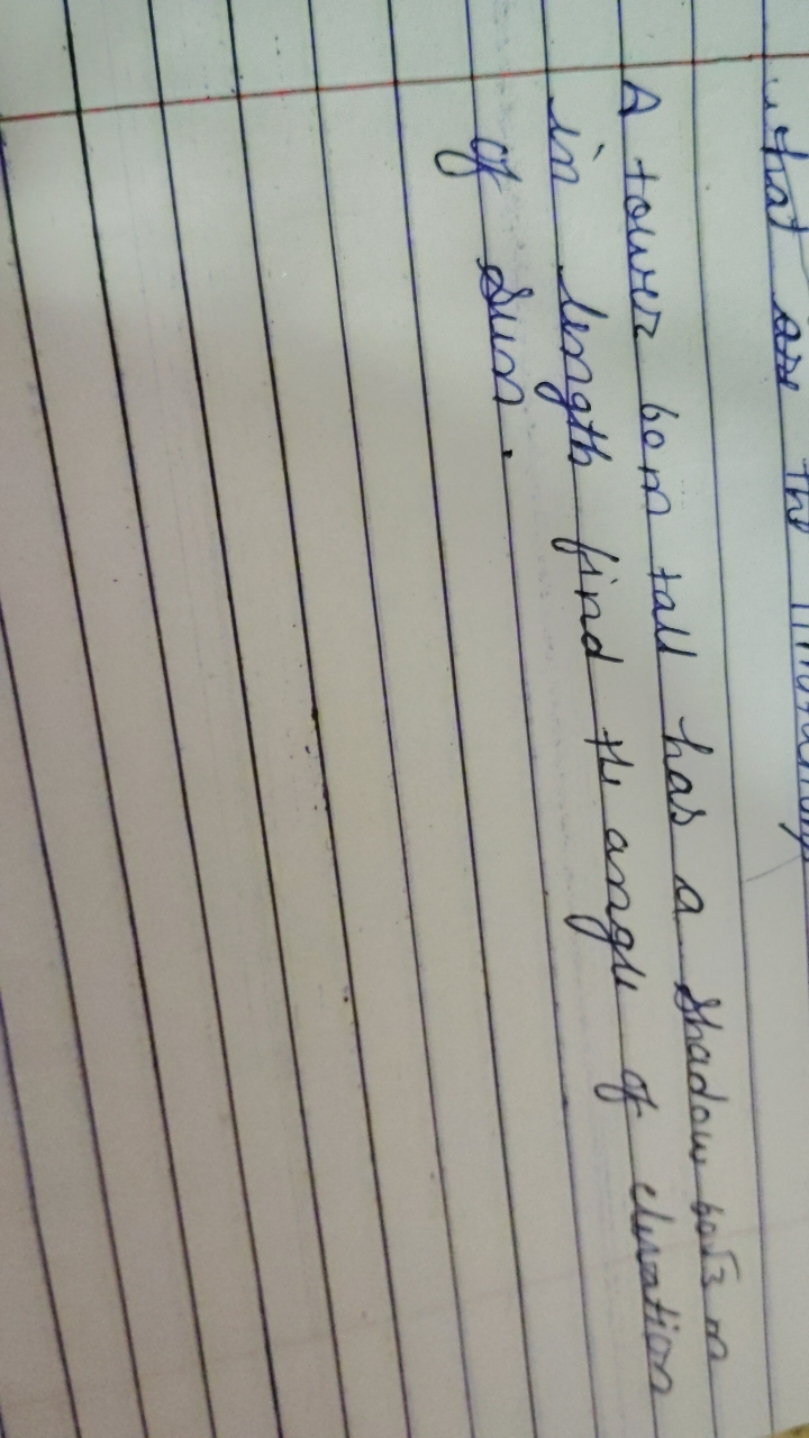 A tower 60 m tall has a shadow 603​ m in length find the angle of elev