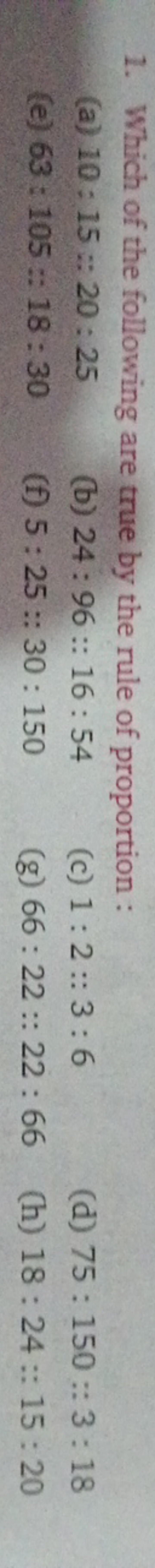 1. Which of the following are true by the rule of proportion :
(a) 10: