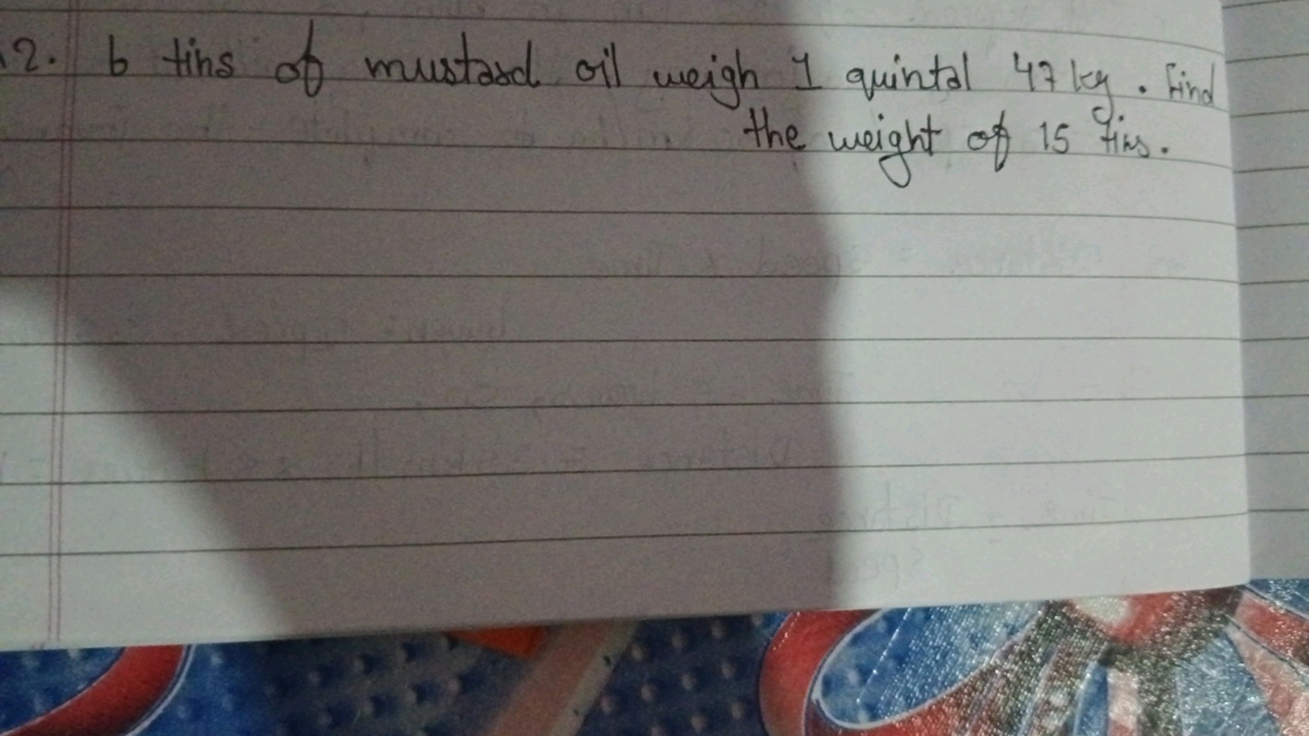 12. I tins of mustard oil weigh 1 quintal 47 ky . Find the weight of 1