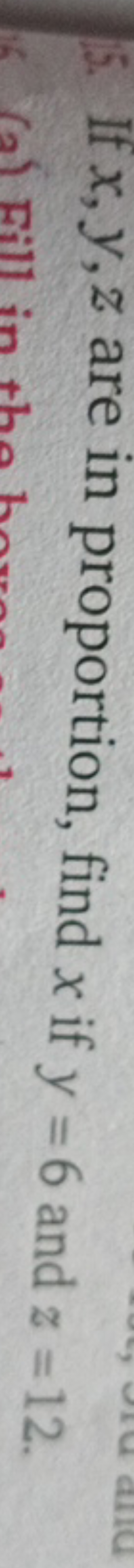 15. If x,y,z are in proportion, find x if y=6 and z=12.