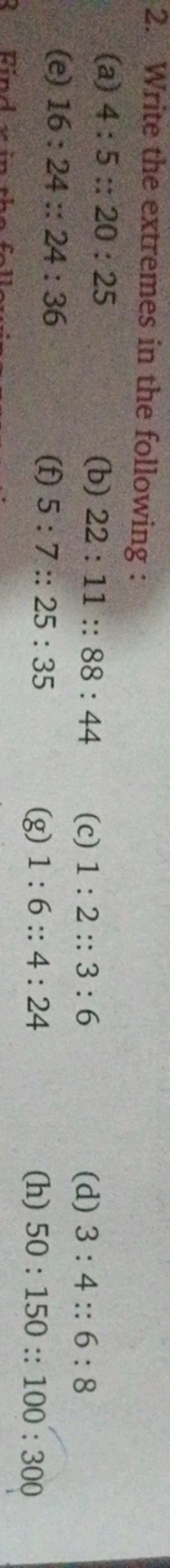 2. Write the extremes in the following:
(a) 4:5::20:25
(b) 22:11::88:4