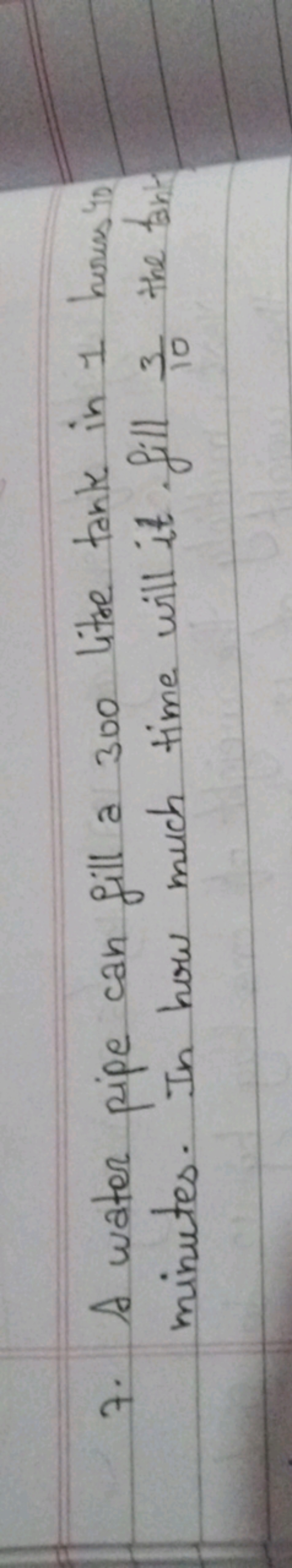 7. A water pipe can fill a 300 litre tank in 1 horus is minutes. In ho