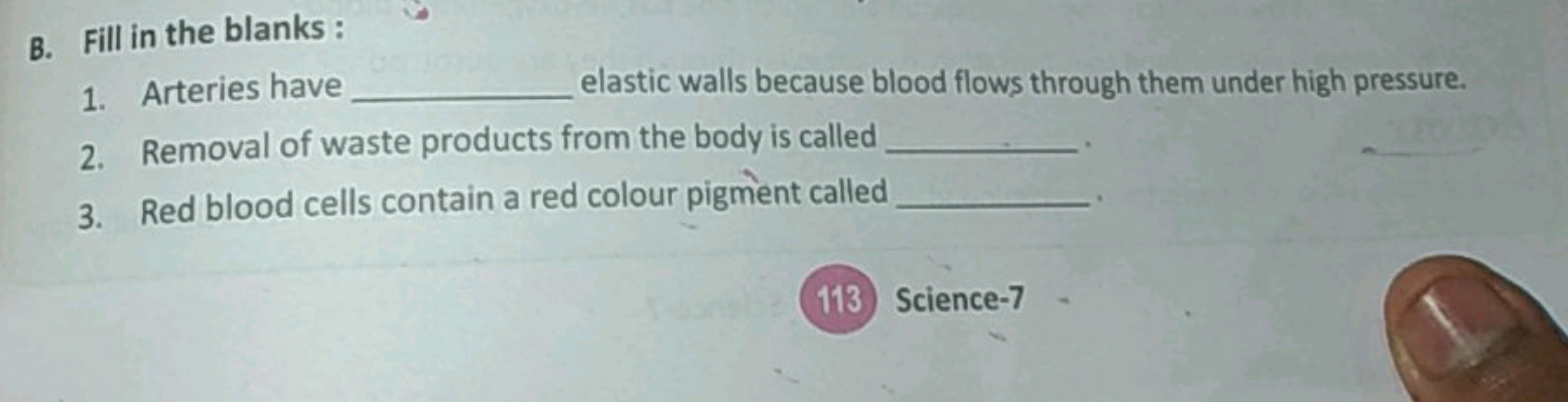 B. Fill in the blanks :
1. Arteries have  elastic walls because blood 