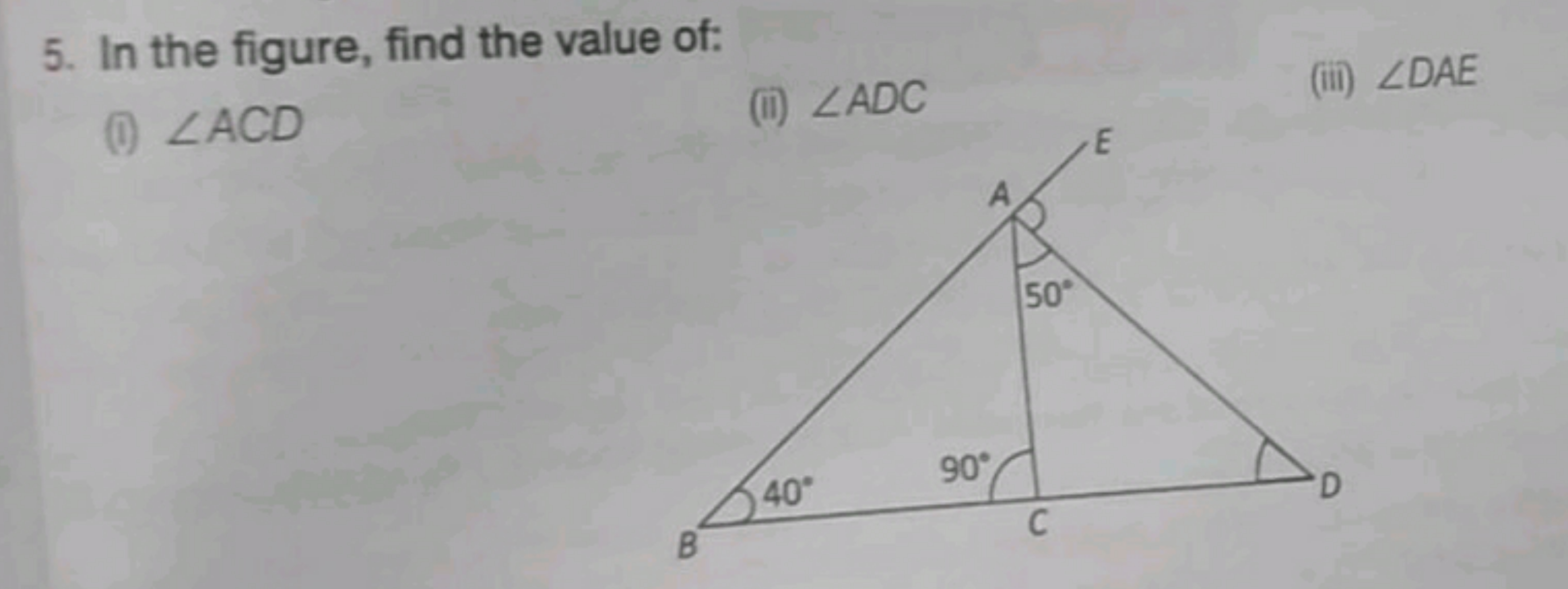 5. In the figure, find the value of:
(i) ∠ACD
(ii) ∠ADC
(iii) ∠DAE