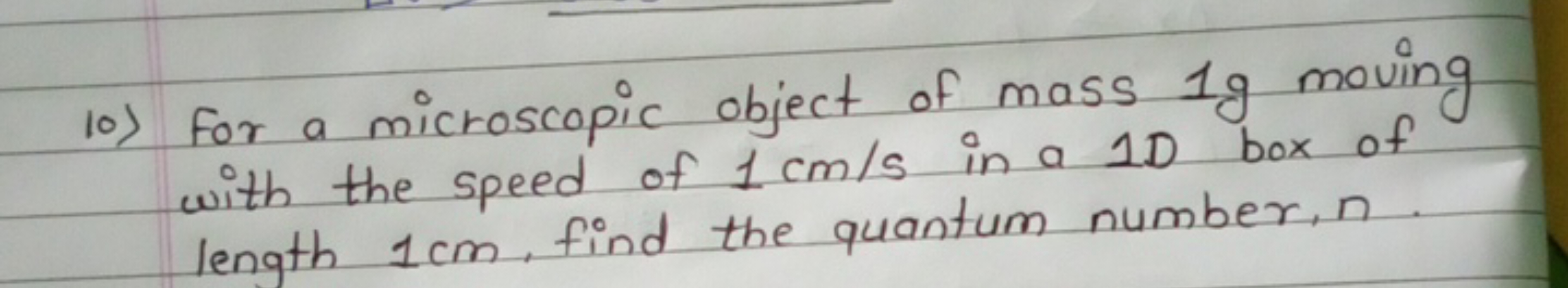 10) For a microscopic object of mass 1 g moving with the speed of 1 cm