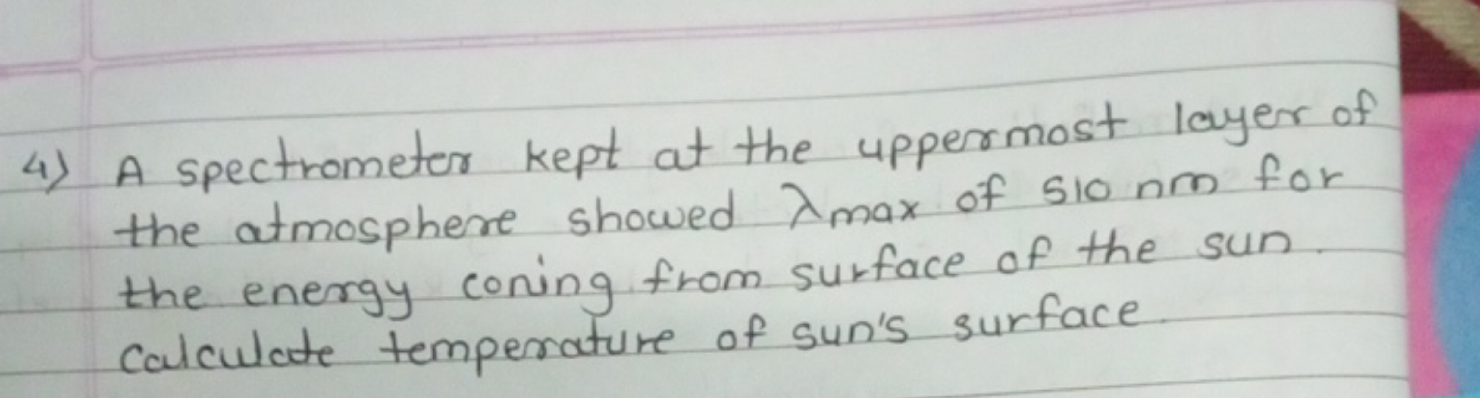 4) A spectrometer kept at the uppermost layer of
the atmosphere showed