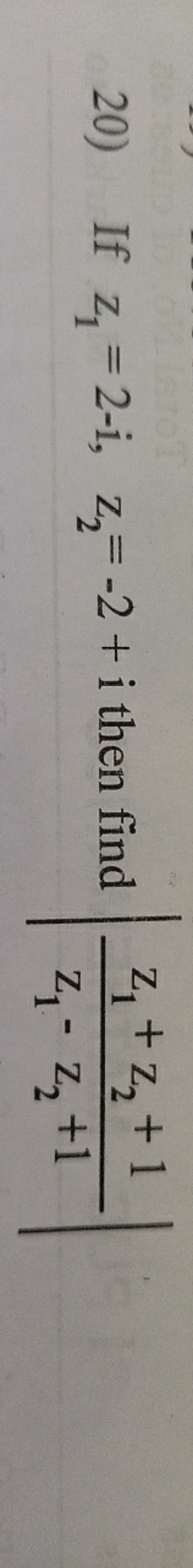 20) If z1​=2−i,z2​=−2+i then find ∣∣​z1​−z2​+1z1​+z2​+1​∣∣​
