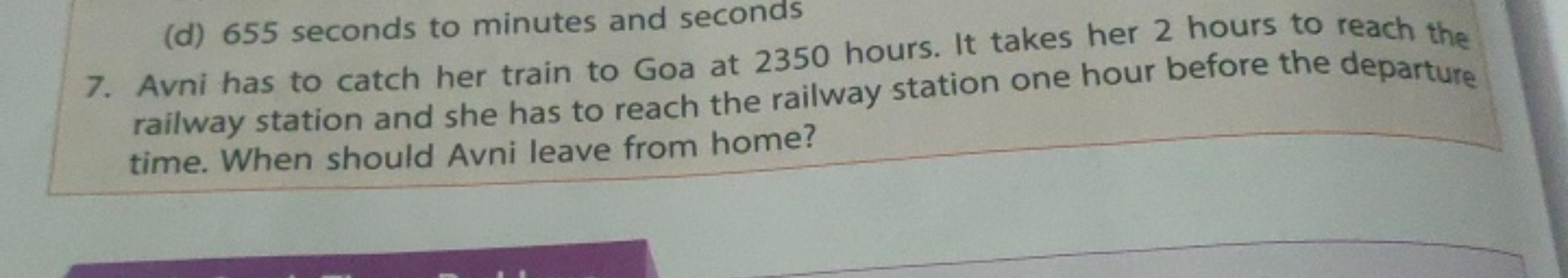 (d) 655 seconds to minutes and seconds
7. Avni has to catch her train 