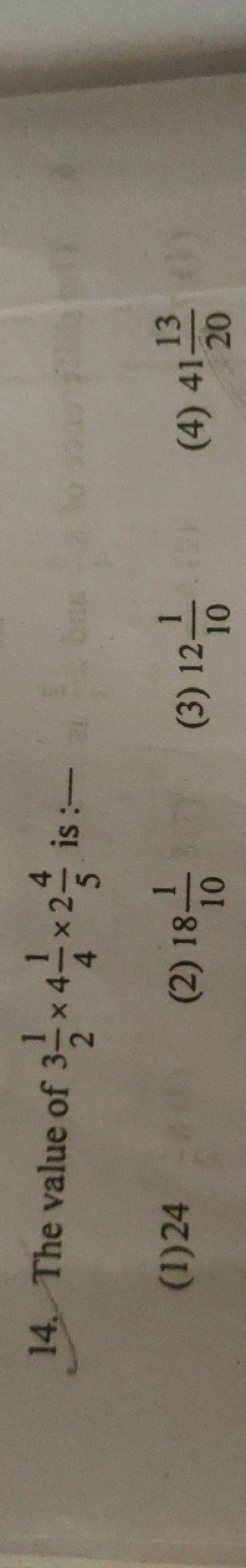 14. The value of 321​×441​×254​ is :-
(1) 24
(2) 18101​
(3) 12101​
(4)