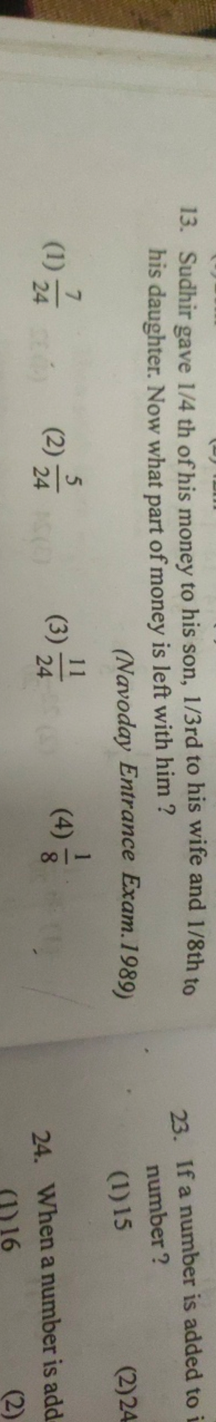 13. Sudhir gave 1/4 th of his money to his son, 1/3 rd to his wife and