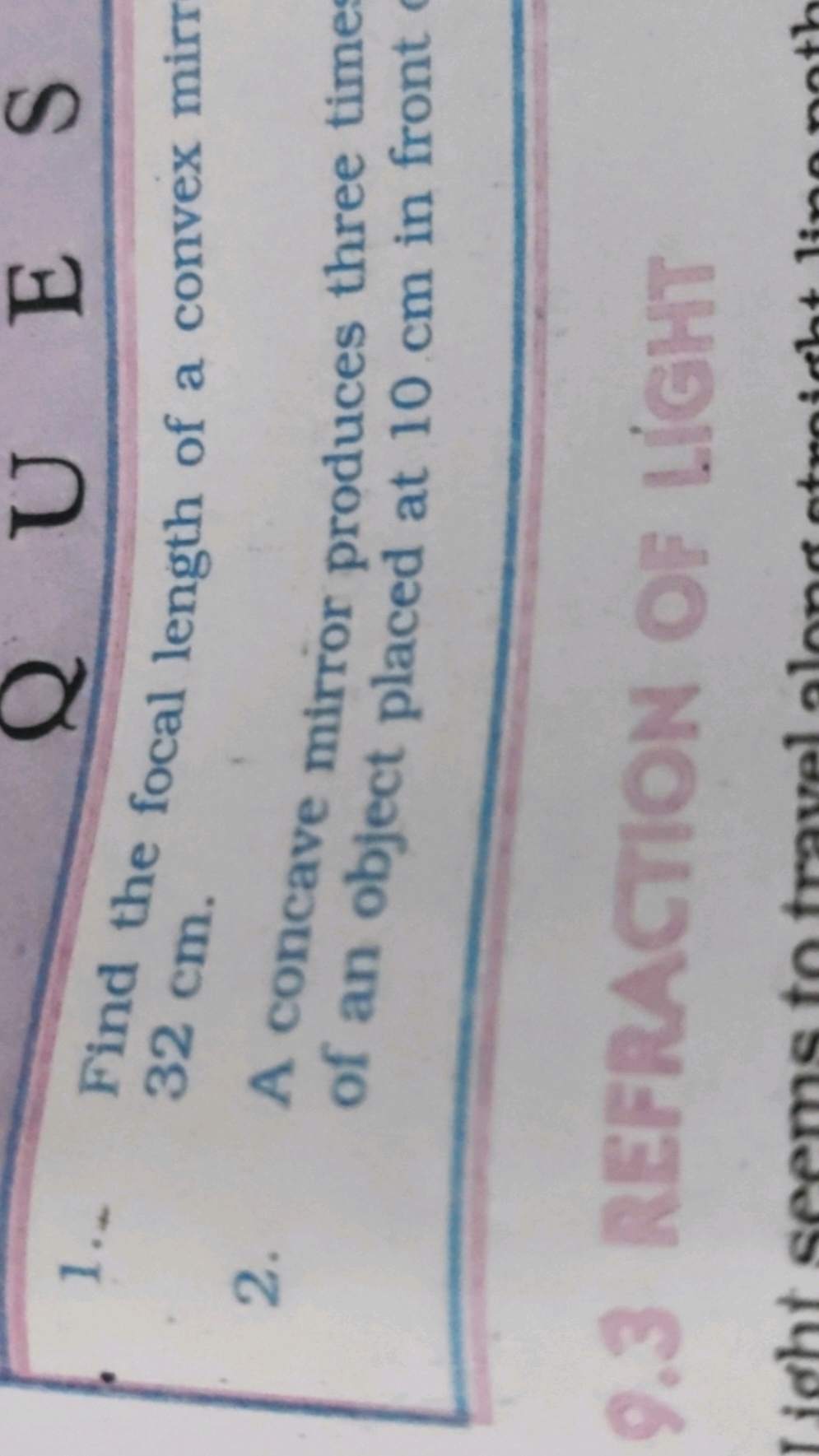 Q
U
E
S
1. Find the focal length of a convex mir 32 cm .
2. A concave 