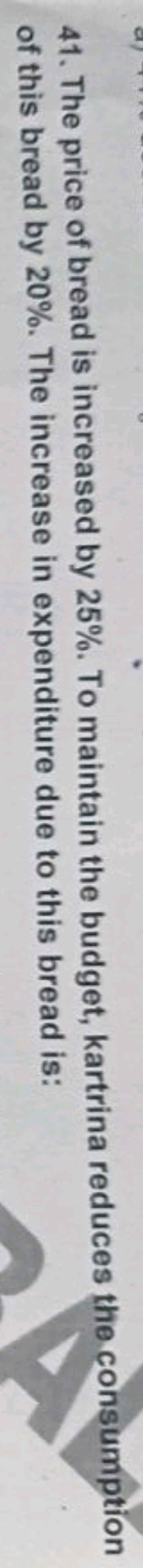 41. The price of bread is increased by 25%. To maintain the budget, ka