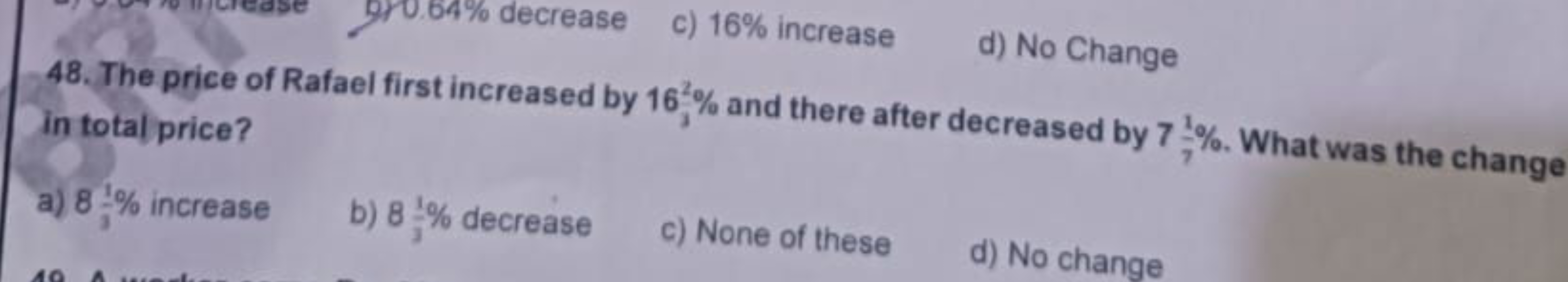 gr0.64\% decrease
c) 16% increase
d) No Change
48. The price of Rafael