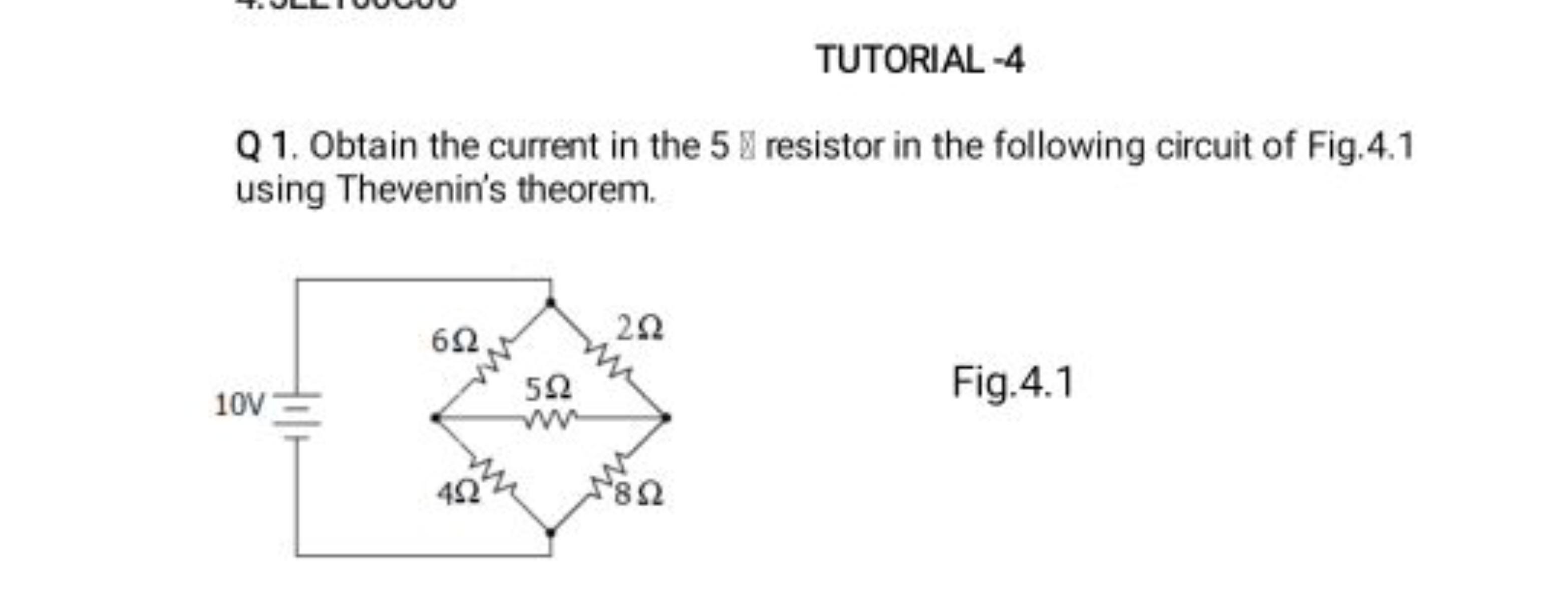 TUTORIAL - 4
Q 1. Obtain the current in the 5□ resistor in the followi