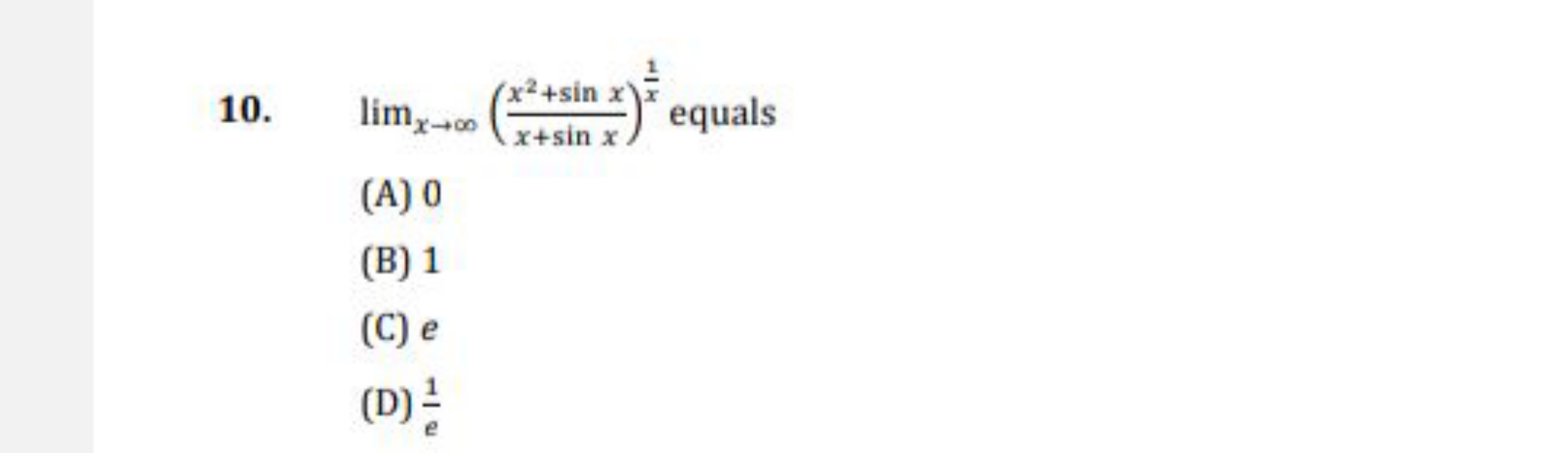 10. limx→∞​(x+sinxx2+sinx​)x1​ equals
(A) 0
(B) 1
(C) e
(D) e1​