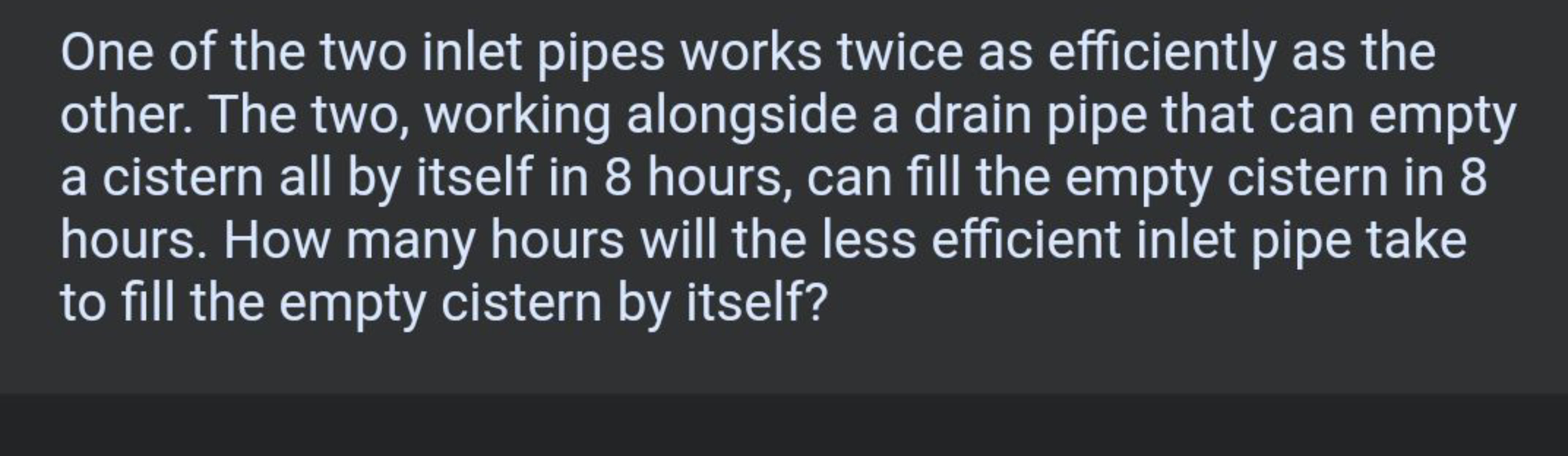 One of the two inlet pipes works twice as efficiently as the other. Th