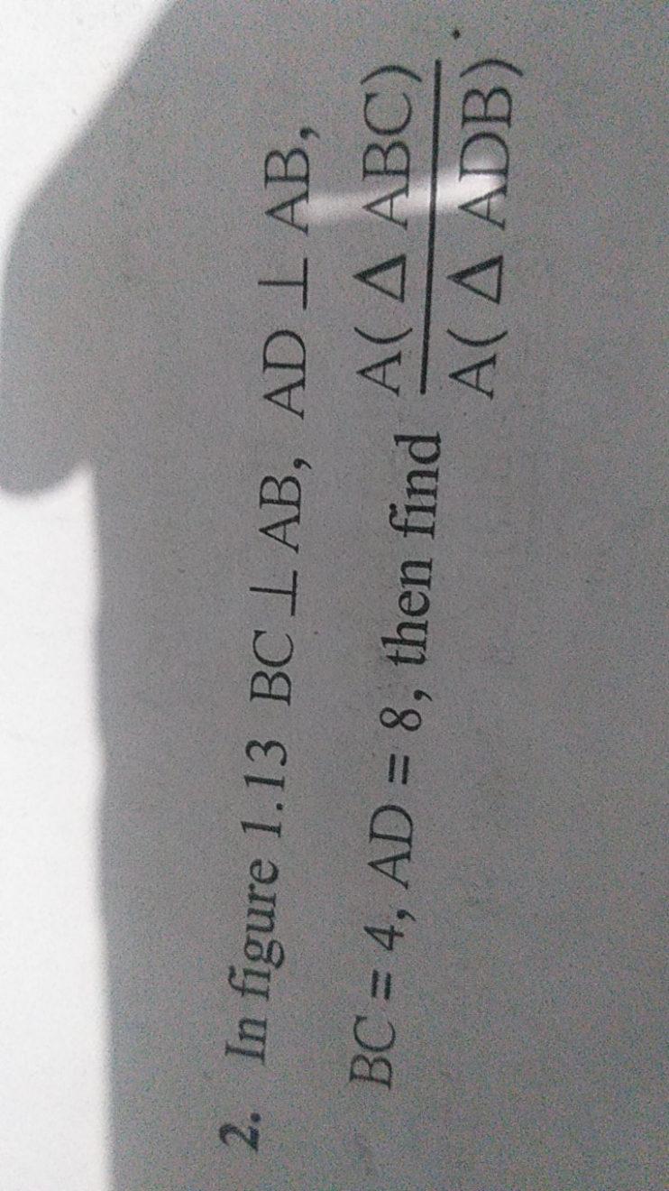 2. In figure 1.13BC⊥AB,AD⊥AB, BC=4,AD=8, then find A(△ADB)A(△ABC)​