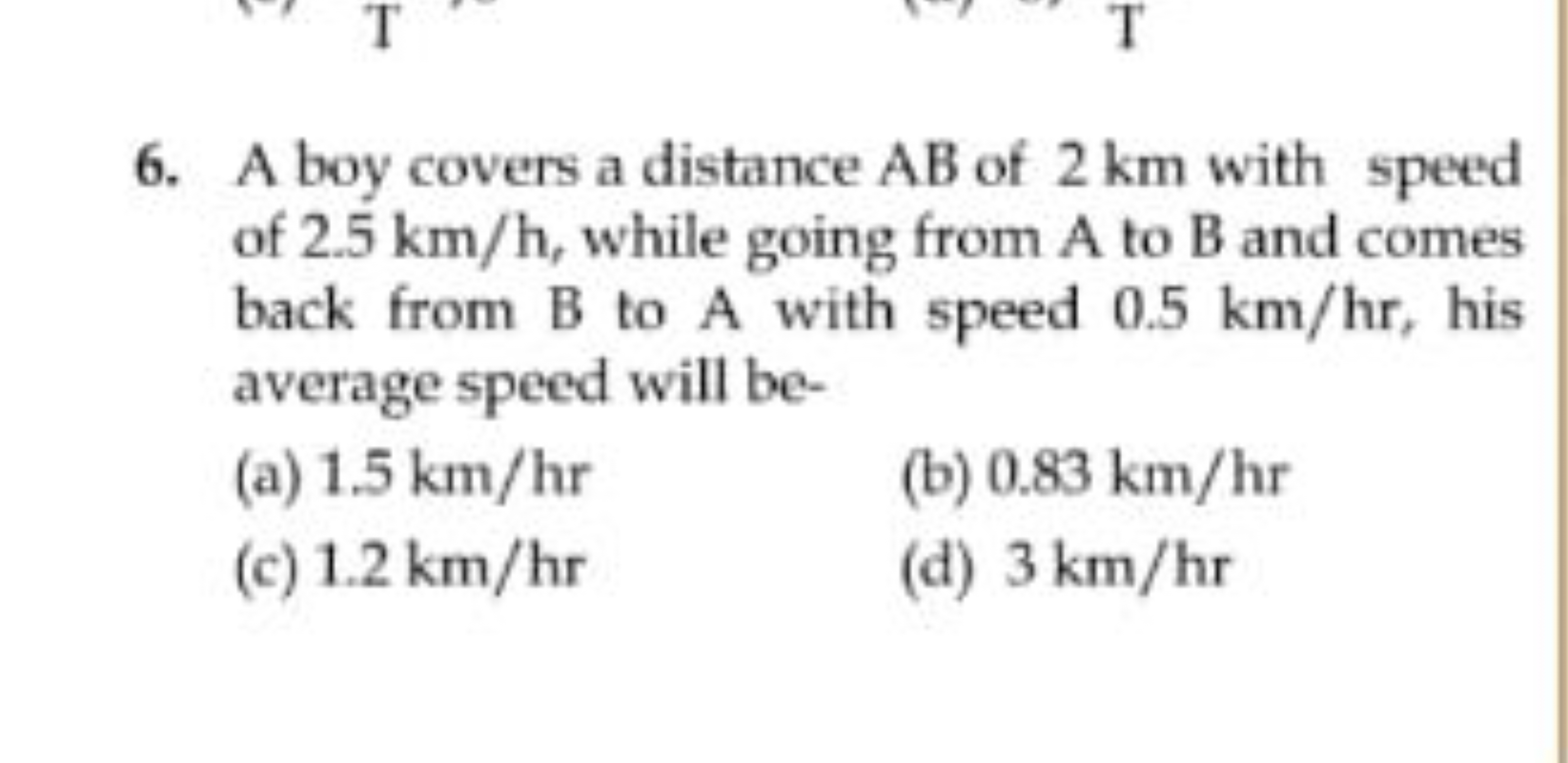 6. A boy covers a distance AB of 2 km with speed of 2.5 km/h, while go