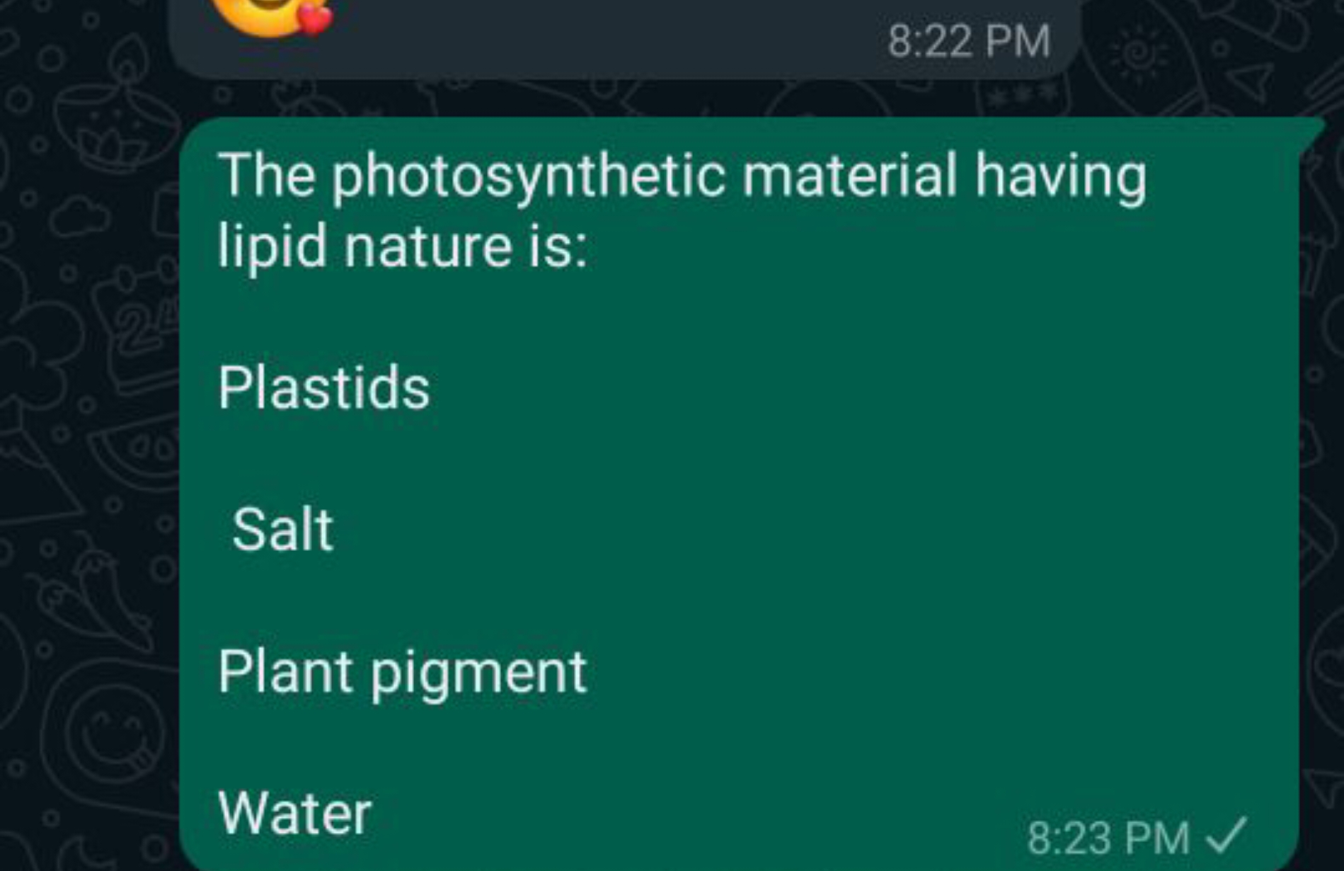 8:22 PM
The photosynthetic material having lipid nature is:

Plastids
