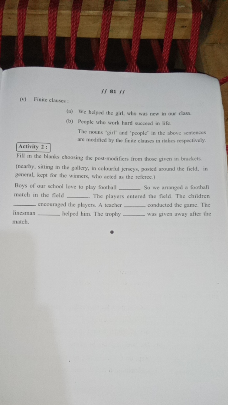 // 81 //
(v) Finite clauses :
(a) We helped the girl, who was new in o