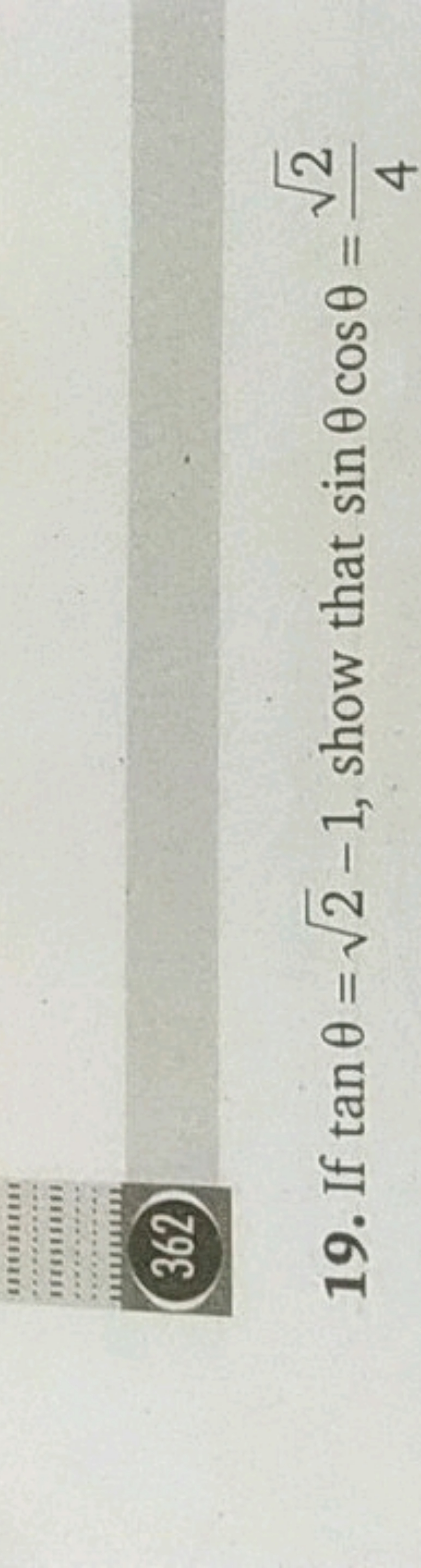 (362)
19. If tanθ=2​−1, show that sinθcosθ=42​​