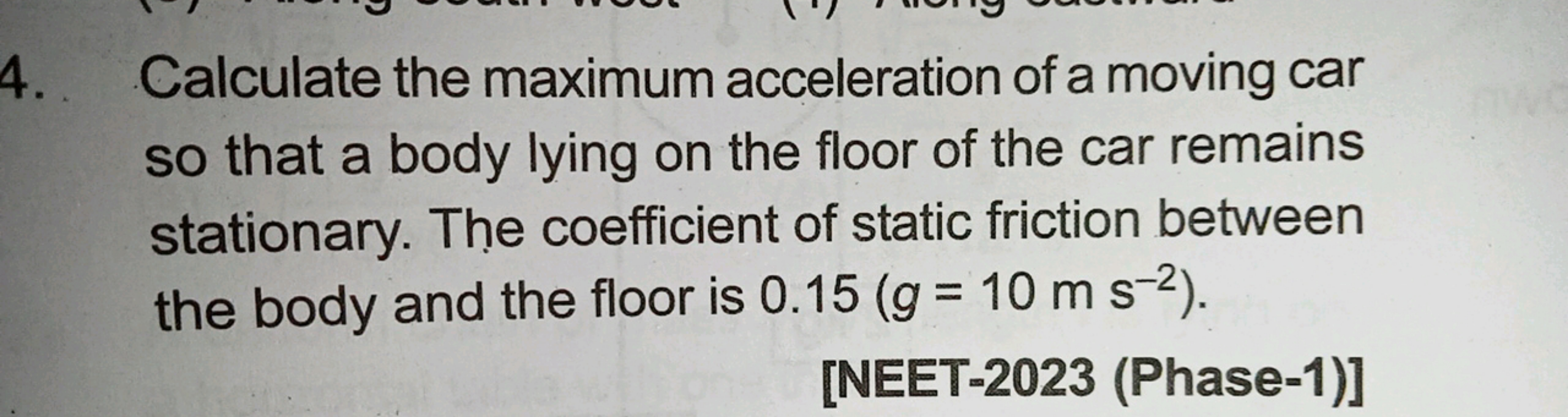 4. Calculate the maximum acceleration of a moving car so that a body l