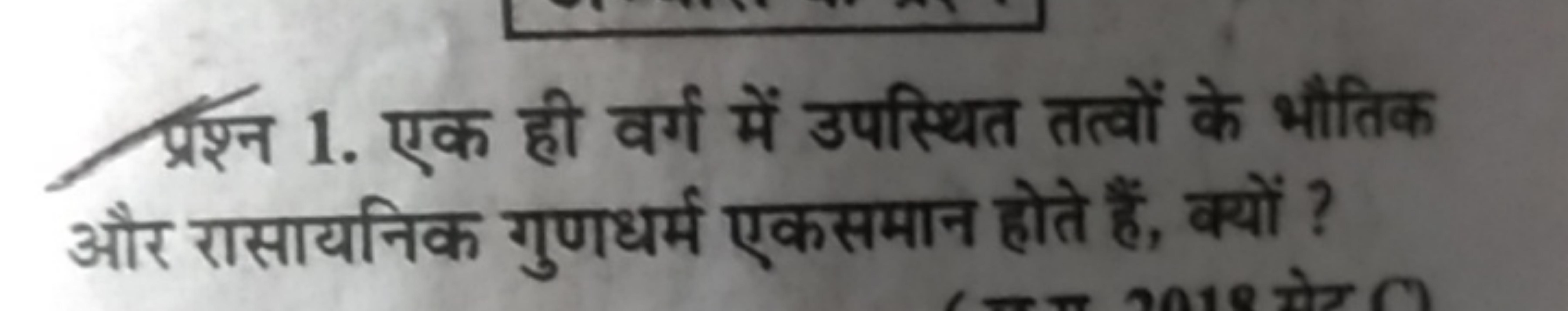 प्रश्न 1. एक ही वर्ग में उपस्थित तत्वों के भौतिक और रासायनिक गुणधर्म ए