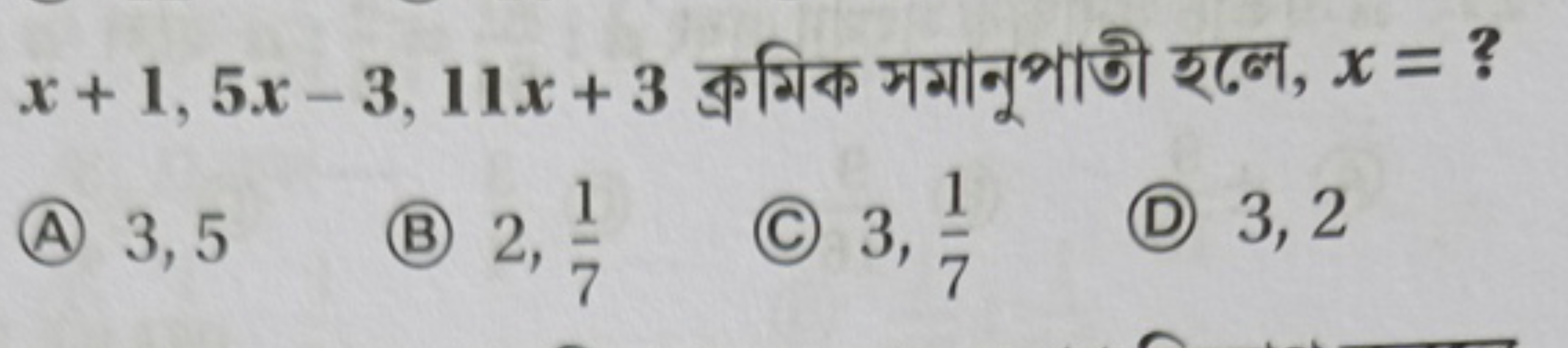 x+1,5x−3,11x+3 ক্রमिক সমানুপাতী रলে, x= ?
(A) 3,5
(B) 2,71​
(C) 3,71​
