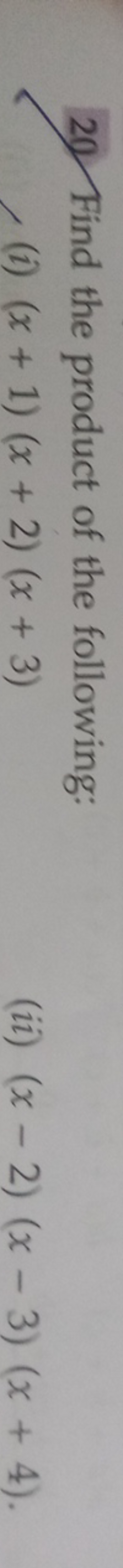 20. Find the product of the following:
(i) (x+1)(x+2)(x+3)
(ii) (x−2)(